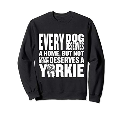 Every-Dog-Deserves-a-Home-But-Not-Every-Home-Deserves-Yorkie-Sweatshirt-0